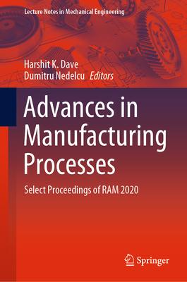 Advances in Manufacturing Processes: Select Proceedings of RAM 2020