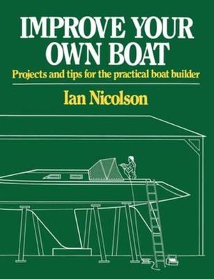 Improve Your Own Boat: Projects and Tips for the Practical Boat Builder