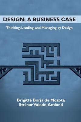Design: A Business Case: Thinking, Leading, and Managing by Design