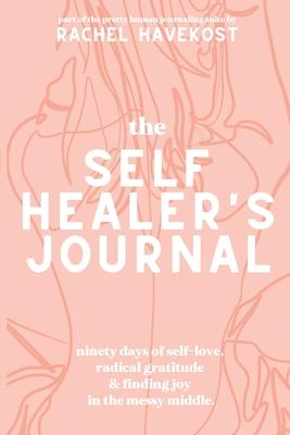 The Self-Healer’’s Journal: A 90 Day Guided Journal for a Self-Loving, Soulfully Manifested, Grateful-As-Hell Life