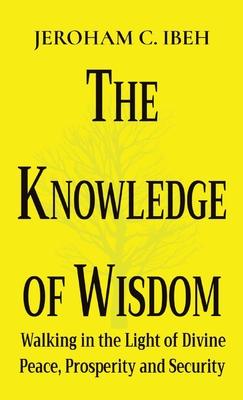 The Knowledge of Wisdom: Walking in the Light of Divine Peace, Prosperity and Security