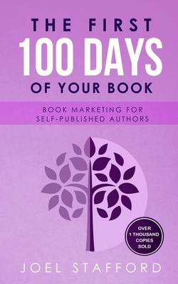 The First 100 Days of Your Book: Book Marketing for Self-Published Authors