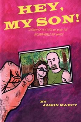 Hey My Son! Stories of Life With The Incomparable Pat Marcy