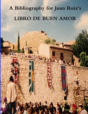 A Bibliography for Juan Ruiz’’s LIBRO DE BUEN AMOR: Second Edition