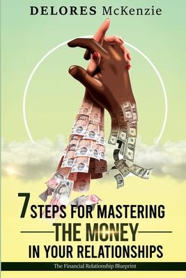 7 Steps for Mastering the Money in Your Relationships: The Financial Relationship Blueprint