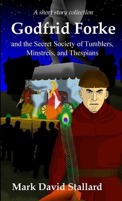 Godfrid Forke and the Secret Society of Tumblers, Minstrels, and Thespians