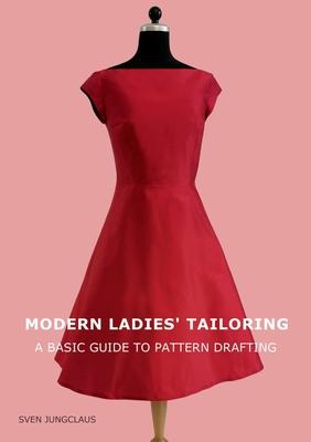 Modern Ladies’’ Tailoring: A basic guide to pattern drafting
