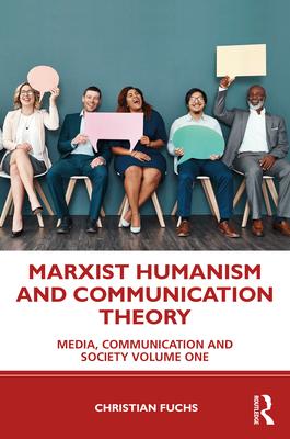 Marxist Humanism and Communication Theory: Communication and Society Volume One