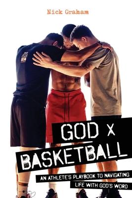 God x Basketball: An Athlete’’s Playbook to Navigating Life with God’’s Word
