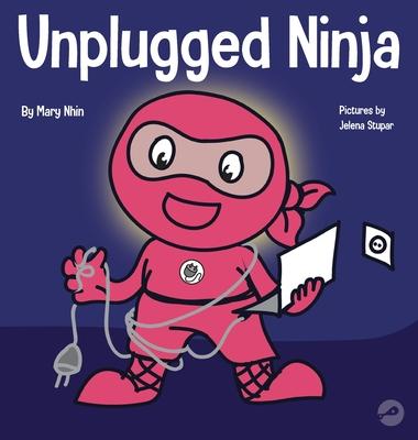 Unplugged Ninja: A Children’’s Book About Technology, Screen Time, and Finding Balance