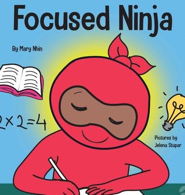 Focused Ninja: A Children’’s Book About Increasing Focus and Concentration at Home and School