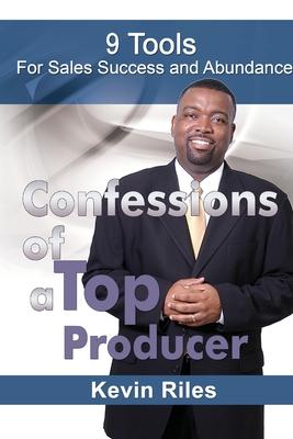 Confessions of a Top Producer: 9 Tools for Sales Success & Abundance