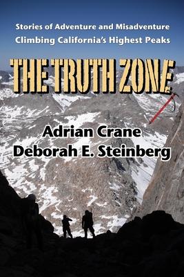 The Truth Zone: Stories of Adventure and Misadventure Climbing California’’s Highest Peaks