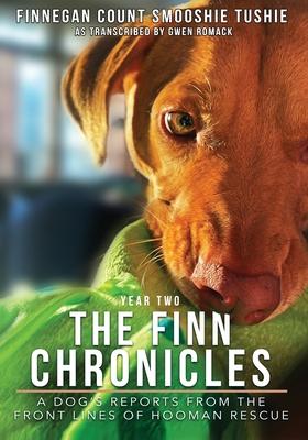 The Finn Chronicles: Year Two: A dog’’s reports from the front lines of hooman rescue