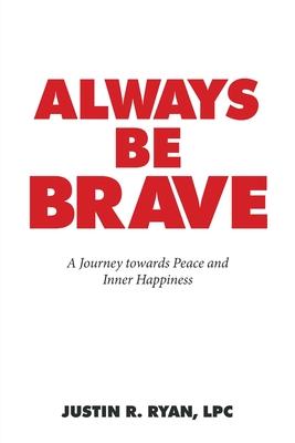 Always Be Brave: A Guide Towards Inner Peace and Happiness