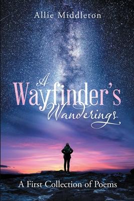 A Wayfinder’’s Wanderings: A First Collection of Poems