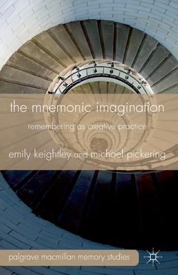 The Mnemonic Imagination: Remembering as Creative Practice