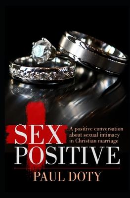 Sex Positive: A positive conversation about sexual intimacy in Christian marriage
