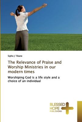 The Relevance of Praise and Worship Ministries in our modern times