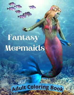 Fantasy Mermaids: Adult Coloring Book Featuring the Sultry Sirens of the Sea