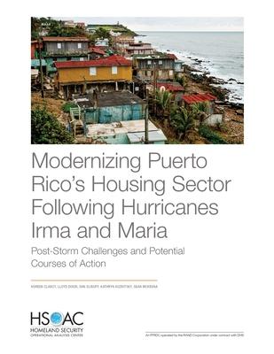 Modernizing Puerto Rico’’s Housing Sector Following Hurricanes Irma and Maria: Post-Storm Challenges and Potential Courses of Action