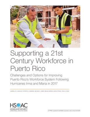 Supporting a 21st Century Workforce in Puerto Rico: Challenges and Options for Improving Puerto Rico’’s Workforce System Following Hurricanes Irma and
