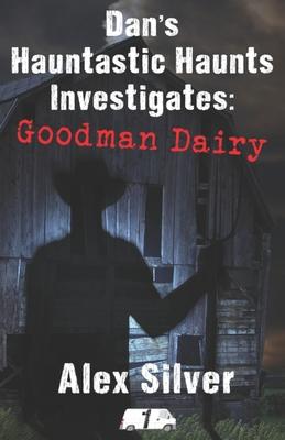 Dan’’s Hauntastic Haunts Investigates: Goodman Dairy