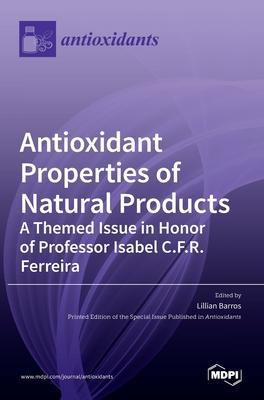 Antioxidants Properties of Natural Products: A Themed Issue in Honor of Professor Isabel C.F.R. Ferreira