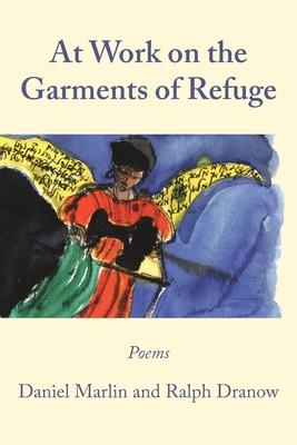 At Work on the Garments of Refuge: Poems by Daniel Marlin and Ralph Dranow
