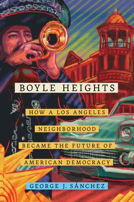 Boyle Heights, Volume 59: How a Los Angeles Neighborhood Became the Future of American Democracy
