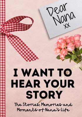 Dear Nana. I Want To Hear Your Story: A Guided Memory Journal to Share The Stories, Memories and Moments That Have Shaped Nana’’s Life - 7 x 10 inch