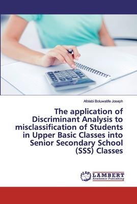 The application of Discriminant Analysis to misclassification of Students in Upper Basic Classes into Senior Secondary School (SSS) Classes