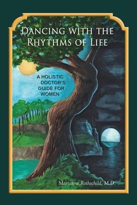 Dancing with the Rhythms of Life: A Holistic Doctor’’s Guide for Women