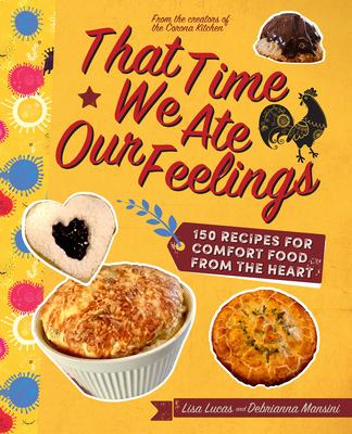 That Time We Ate Our Feelings: Comfort Food from the Heart: From the Creators of #coronakitchen