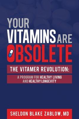 Your Vitamins are Obsolete: The Vitamer Revolution: A Program for Healthy Living and Healthy Longevity