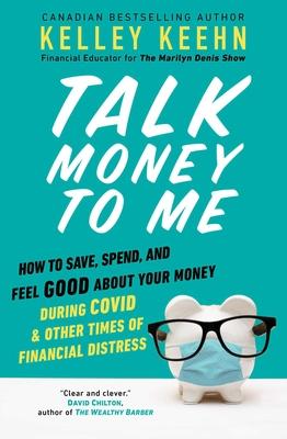 Talk Money to Me: How to Save, Spend, and Feel Good about Your Money During Covid and Other Times of Financial Distress