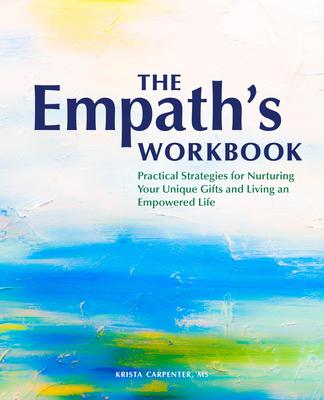 The Empath’’s Workbook: Practical Strategies for Nurturing Your Unique Gifts and Living an Empowered Life