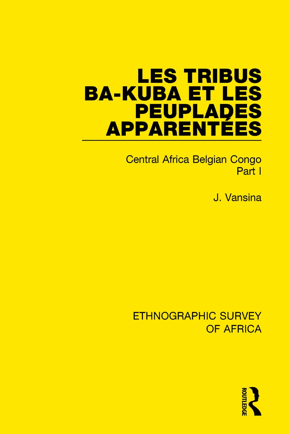 Les Tribus Ba-Kuba Et Les Peuplades Apparentées: Central Africa Belgian Congo Part I