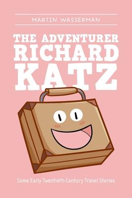 The Adventurer Richard Katz: Some Early Twentieth-Century Travel Stories