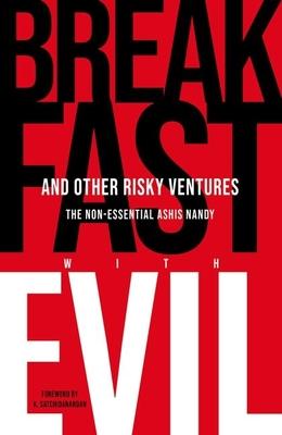 Breakfast with Evil and Other Risky Ventures: The Non-Essential Ashis Nandy