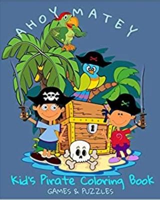 Ahoy Matey Kid’’s Pirate Coloring Book Games & Puzzles: Age 3-8 Pirate Activity 40 Page Book