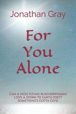 For You Alone: Can a high flying businesswoman love a down to earth poet? Something’’s Gotta Give!