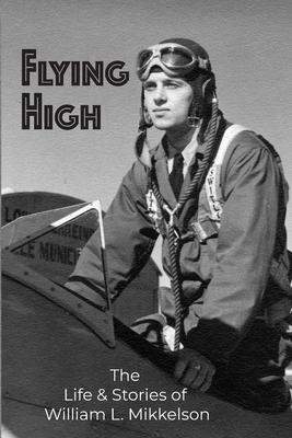 Flying High: The Life and Stories of William L. Mikkelson