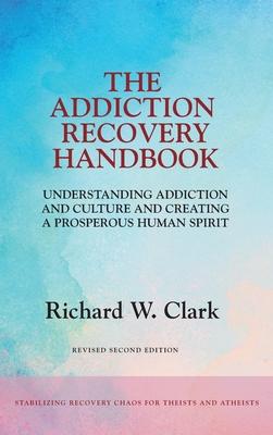 The Addiction Recovery Handbook: Understanding Addiction and Culture and Creating a Prosperous Human Spirit