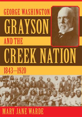 George Washington Grayson and the Creek Nation, 1843-1920, Volume 235