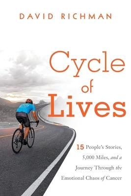 Cycle of Lives: 15 People’’s Story, 5,000 Miles, and a Journey Through the Emotional Chaos of Cancer