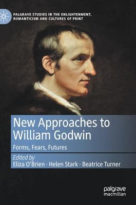 New Approaches to William Godwin: Forms, Fears, Futures