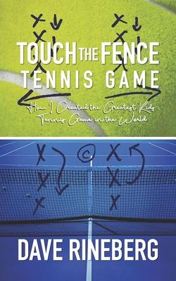Touch the Fence Tennis Game: How I Created the Greatest Kids’’ Tennis Game in the World