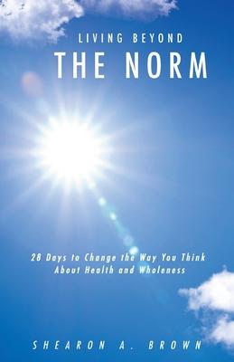 Living Beyond the Norm: 28 Days to Change the Way You Think About Health and Wholeness