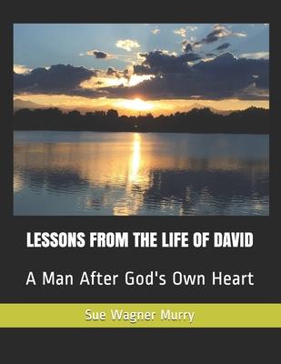 Lessons from the Life of David: A Man After God’’s Own Heart